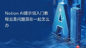Notion AI提示词入门教程总是问题混在一起怎么办