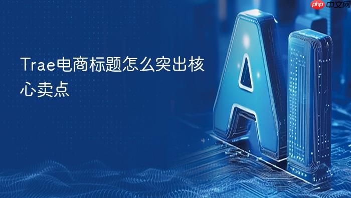 trae电商标题怎么突出核心卖点