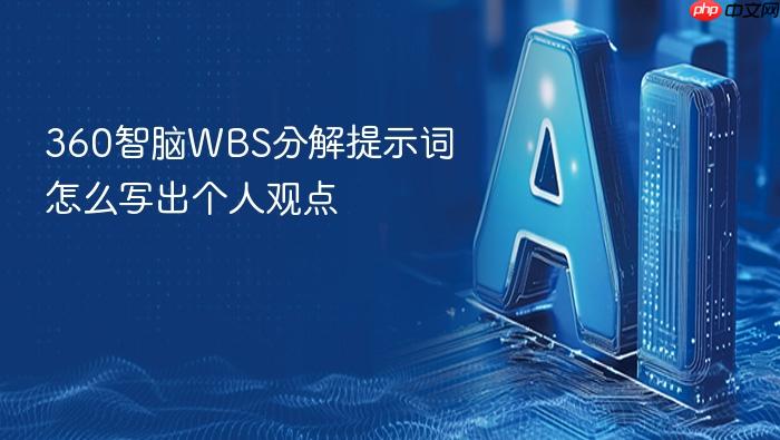 360智脑wbs分解提示词怎么写出个人观点