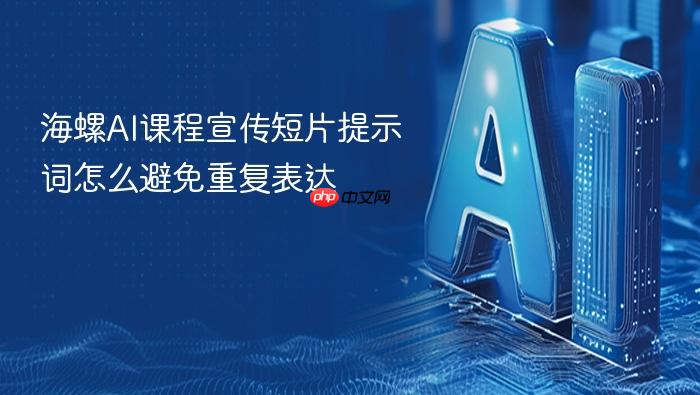 海螺ai课程宣传短片提示词怎么避免重复表达