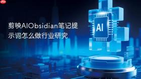 剪映AIObsidian笔记提示词怎么做行业研究