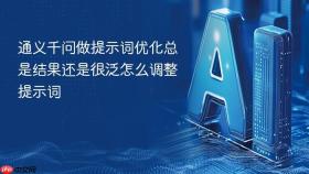 通义千问做提示词优化总是结果还是很泛怎么调整提示词
