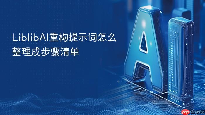 liblibai重构提示词怎么整理成步骤清单