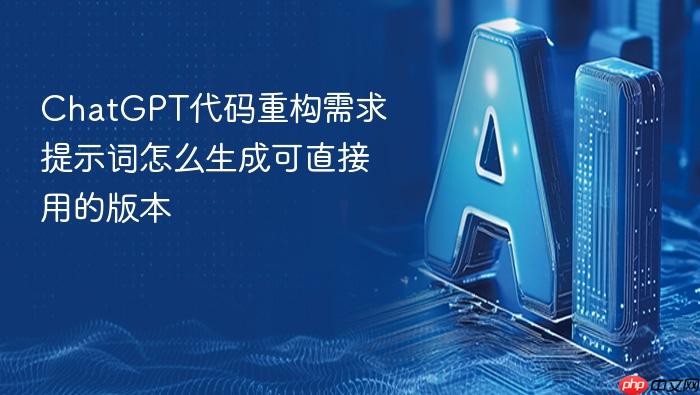chatgpt代码重构需求提示词怎么生成可直接用的版本