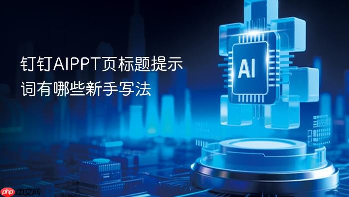 钉钉aippt页标题提示词有哪些新手写法