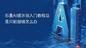 石墨ai提示词入门教程总是只贴报错怎么办