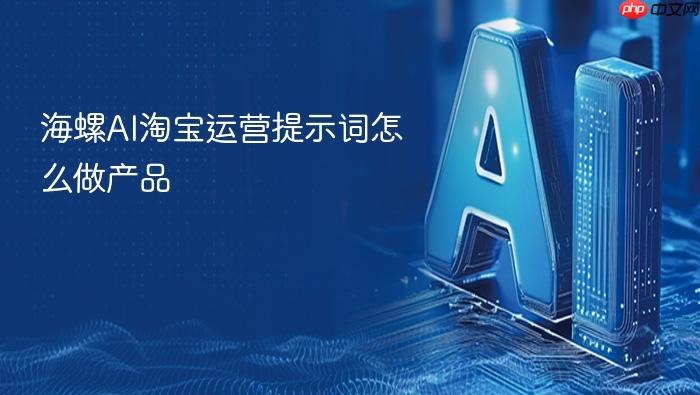 海螺ai淘宝运营提示词怎么做产品
