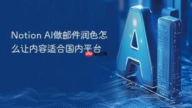 Notion AI做邮件润色怎么让内容适合国内平台