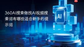 360AI搜索做找AI视频搜索词有哪些适合新手的提示词