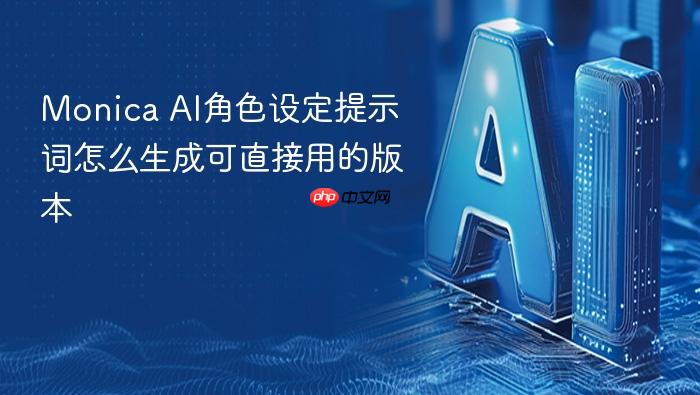 monica ai角色设定提示词怎么生成可直接用的版本