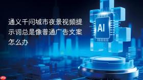 通义千问城市夜景视频提示词总是像普通广告文案怎么办