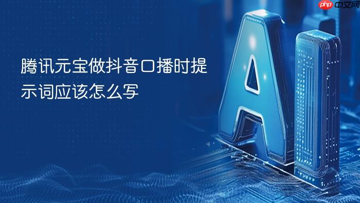 腾讯元宝做抖音口播时提示词应该怎么写