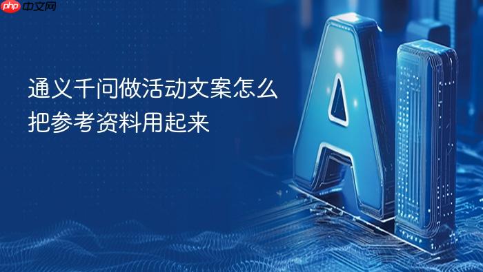 通义千问做活动文案怎么把参考资料用起来
