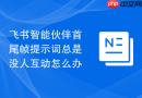 飞书智能伙伴首尾帧提示词总是没人互动怎么办