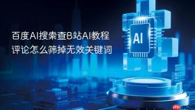 百度ai搜索查b站ai教程评论怎么筛掉无效关键词