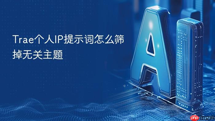 trae个人ip提示词怎么筛掉无关主题