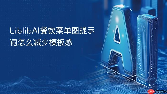 liblibai餐饮菜单图提示词怎么减少模板感