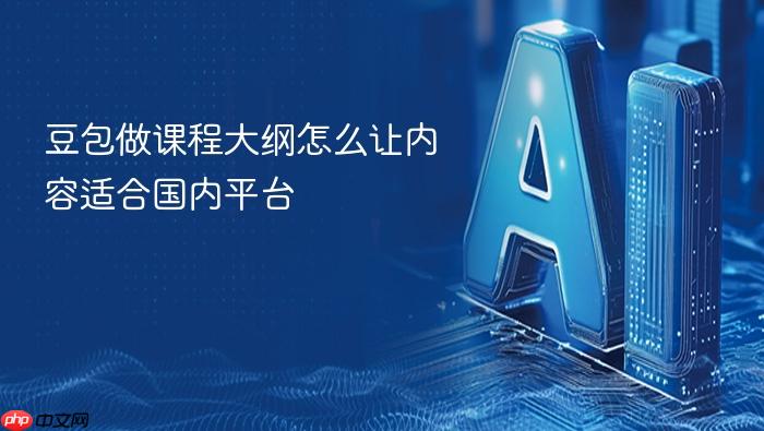 豆包做课程大纲怎么让内容适合国内平台