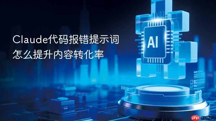 claude代码报错提示词怎么提升内容转化率