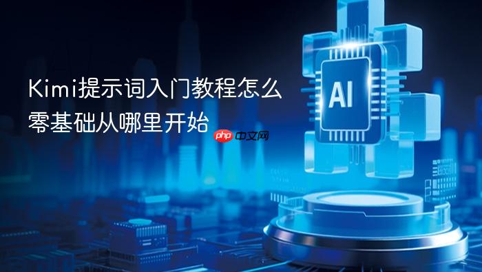 kimi提示词入门教程怎么零基础从哪里开始