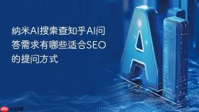 纳米AI搜索查知乎AI问答需求有哪些适合SEO的提问方式