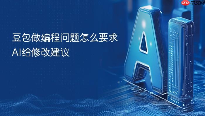 豆包做编程问题怎么要求ai给修改建议