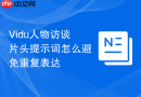 Vidu人物访谈片头提示词怎么避免重复表达
