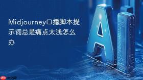 midjourney口播脚本提示词总是痛点太浅怎么办