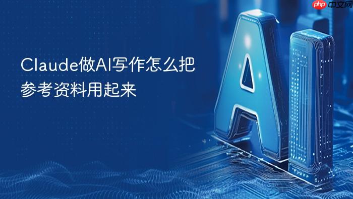 claude做ai写作怎么把参考资料用起来