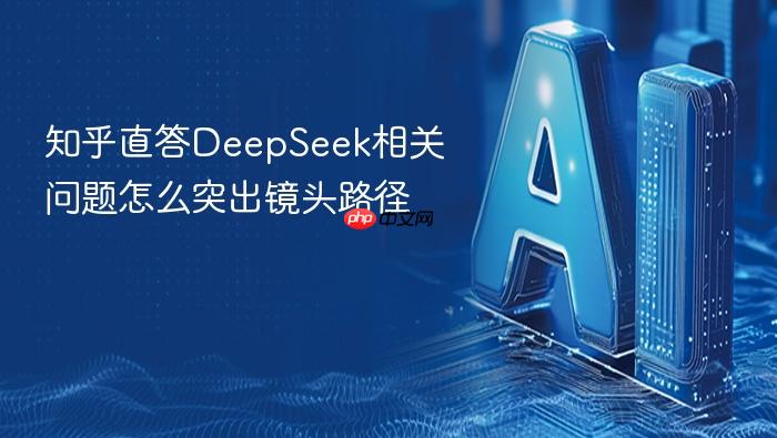知乎直答deepseek相关问题怎么突出镜头路径