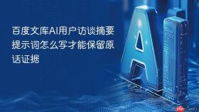 百度文库ai用户访谈摘要提示词怎么写才能保留原话证据