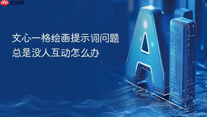 文心一格绘画提示词问题总是没人互动怎么办