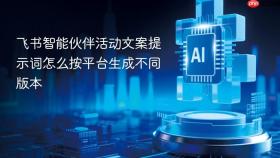 飞书智能伙伴活动文案提示词怎么按平台生成不同版本