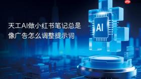 天工ai做小红书笔记总是像广告怎么调整提示词