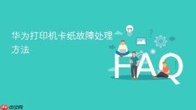 华为打印机卡纸故障处理方法