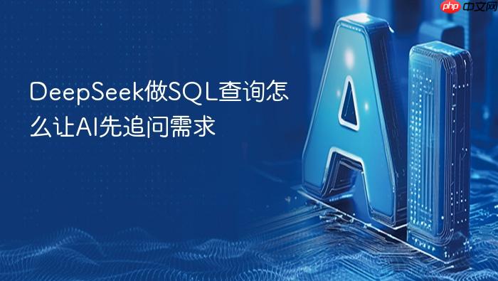 deepseek做sql查询怎么让ai先追问需求