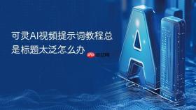 可灵AI视频提示词教程总是标题太泛怎么办