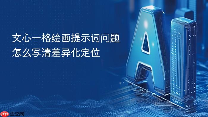 文心一格绘画提示词问题怎么写清差异化定位