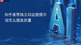知乎直答独立站运营提示词怎么提高质量