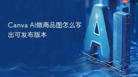 canva ai做商品图怎么写出可发布版本