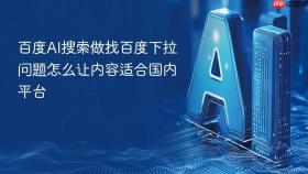 百度ai搜索做找百度下拉问题怎么让内容适合国内平台