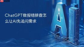 chatgpt做报错排查怎么让ai先追问需求