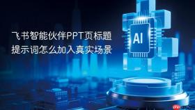 飞书智能伙伴ppt页标题提示词怎么加入真实场景
