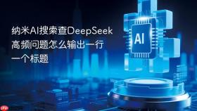 纳米ai搜索查deepseek高频问题怎么输出一行一个标题