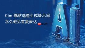 Kimi爆款选题生成提示词怎么避免重复表达