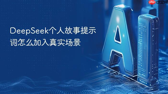deepseek个人故事提示词怎么加入真实场景