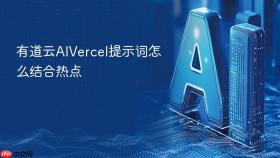 有道云aivercel提示词怎么结合热点