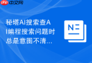 秘塔AI搜索查AI编程搜索问题时总是意图不清怎么办