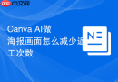 Canva AI做海报画面怎么减少返工次数