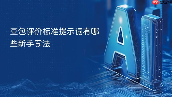 豆包评价标准提示词有哪些新手写法